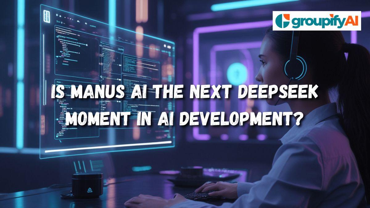 Is Manus AI the Next DeepSeek Moment in AI Development?
