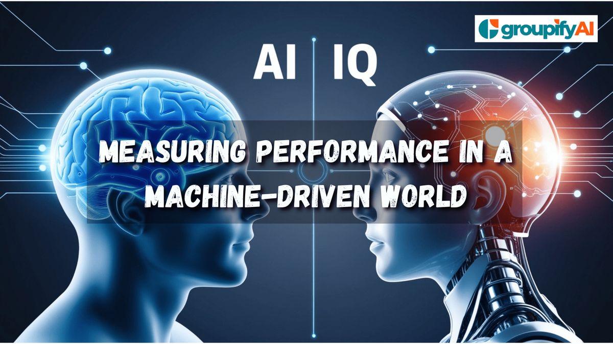 AI IQ: Measuring Performance in a Machine-Driven World