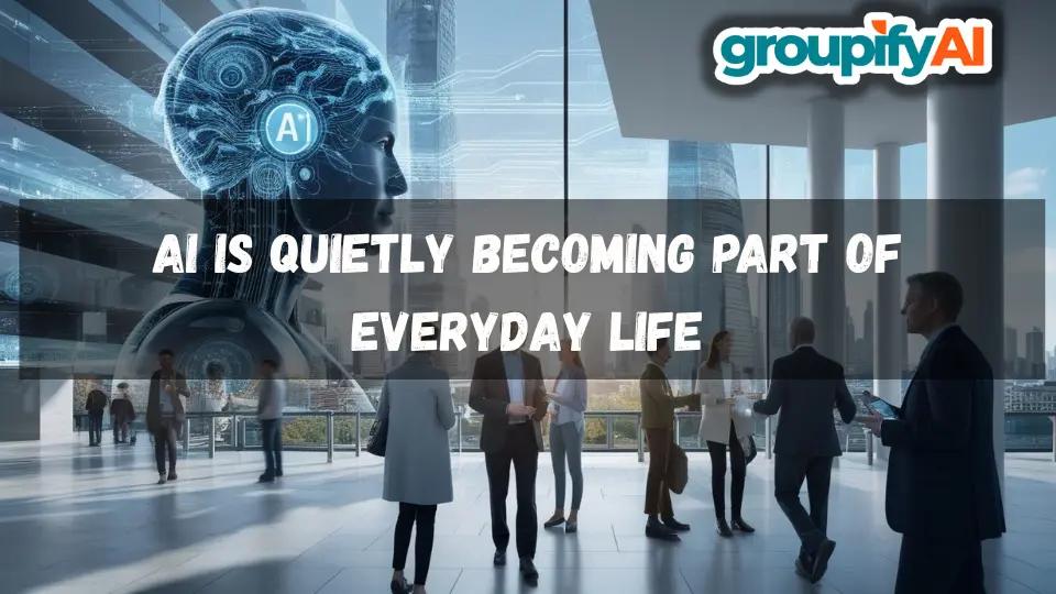 How AI Is Quietly Becoming Part of Everyday Life