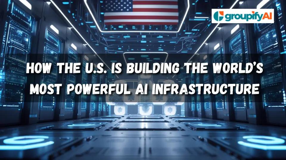 How the U.S. Is Building the World’s Most Powerful AI Infrastructure
