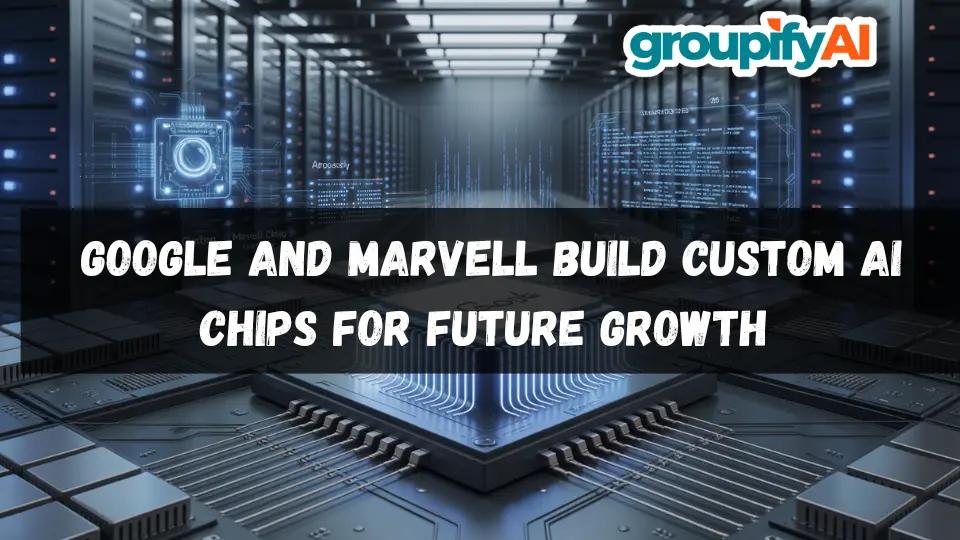 Google and Marvell Build Custom AI Chips for Future Growth 