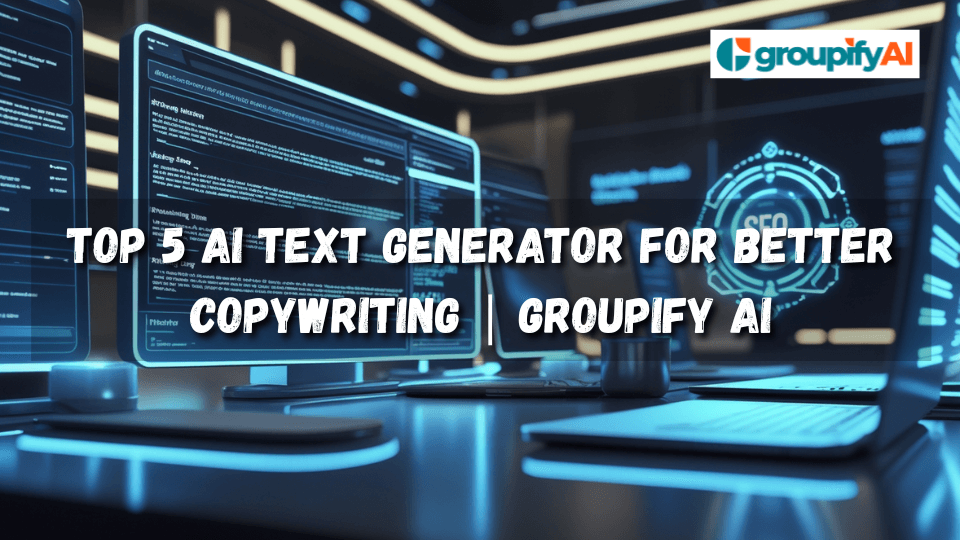 Top 5 AI Text Generator for Better Copywriting | Groupify AI