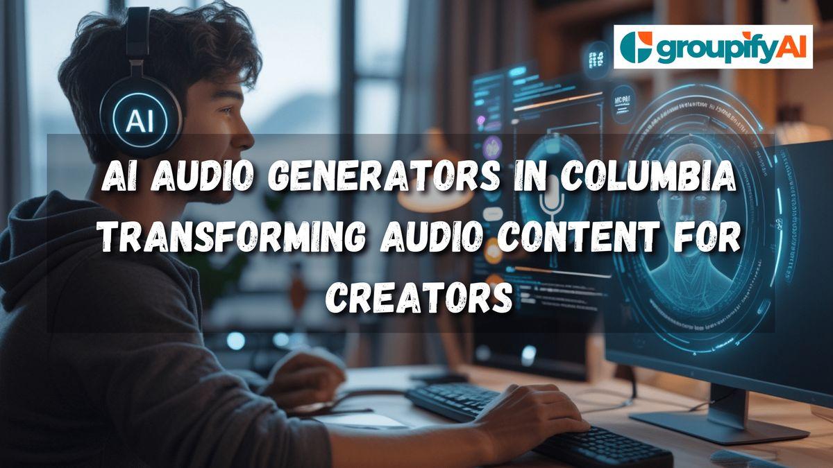 AI Audio Generators in Columbia Transforming Audio Content for Creators