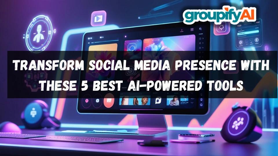 Transform Social Media Presence with These 5 Best AI-Powered Tools
