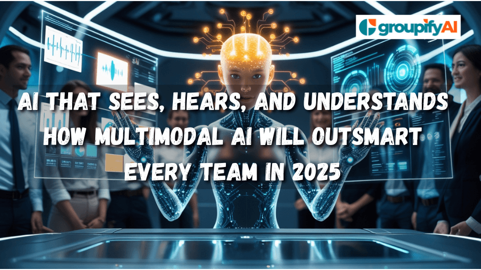 AI That Sees, Hears, and Understands How Multimodal AI Will Outsmart Every Team in 2025