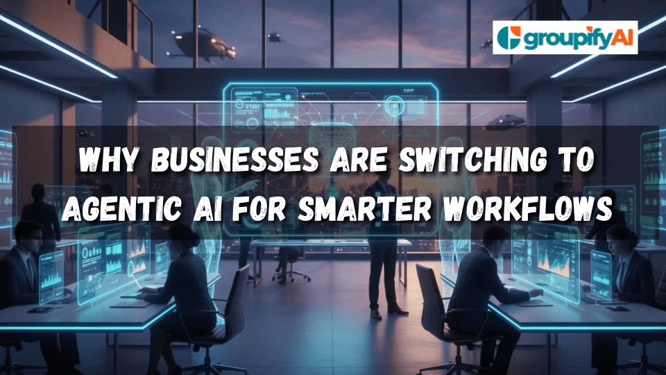 Why Businesses Are Switching to Agentic AI for Smarter Workflows