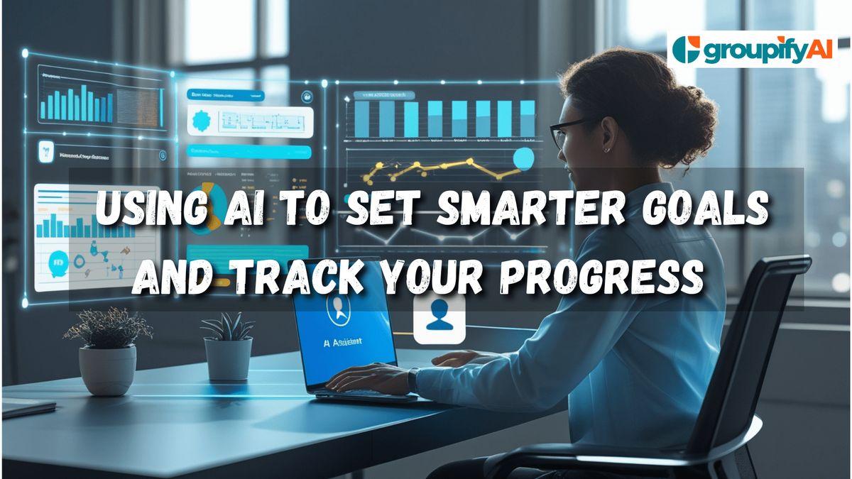 AI & Goal Setting: Using AI to Set Smarter Goals and Track Your Progress	