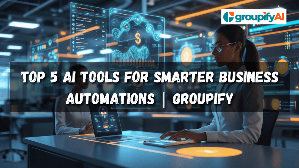 Top 5 AI Tools for Smarter Business Automations | Groupify