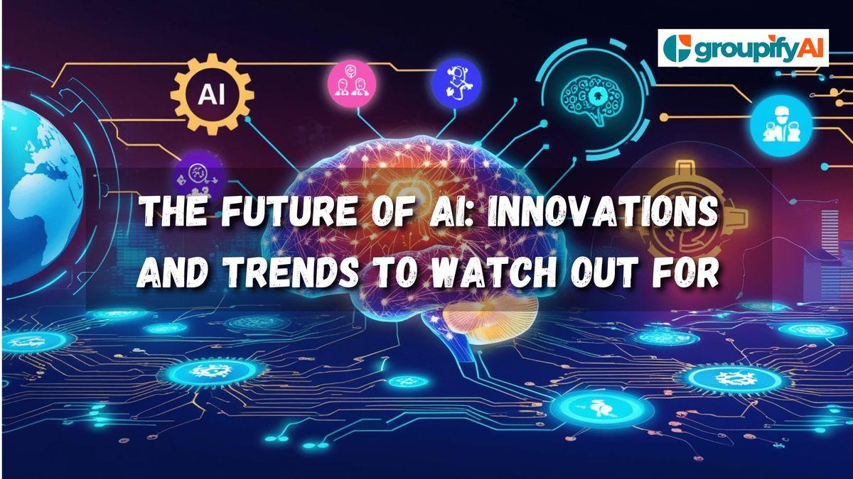 The Future of AI: Innovations and Trends to Watch Out For