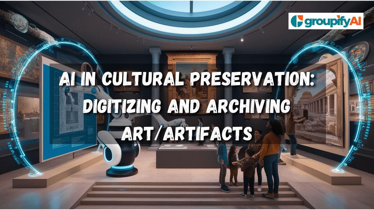 AI in Cultural Preservation: Digitizing and Archiving Art and Artifacts