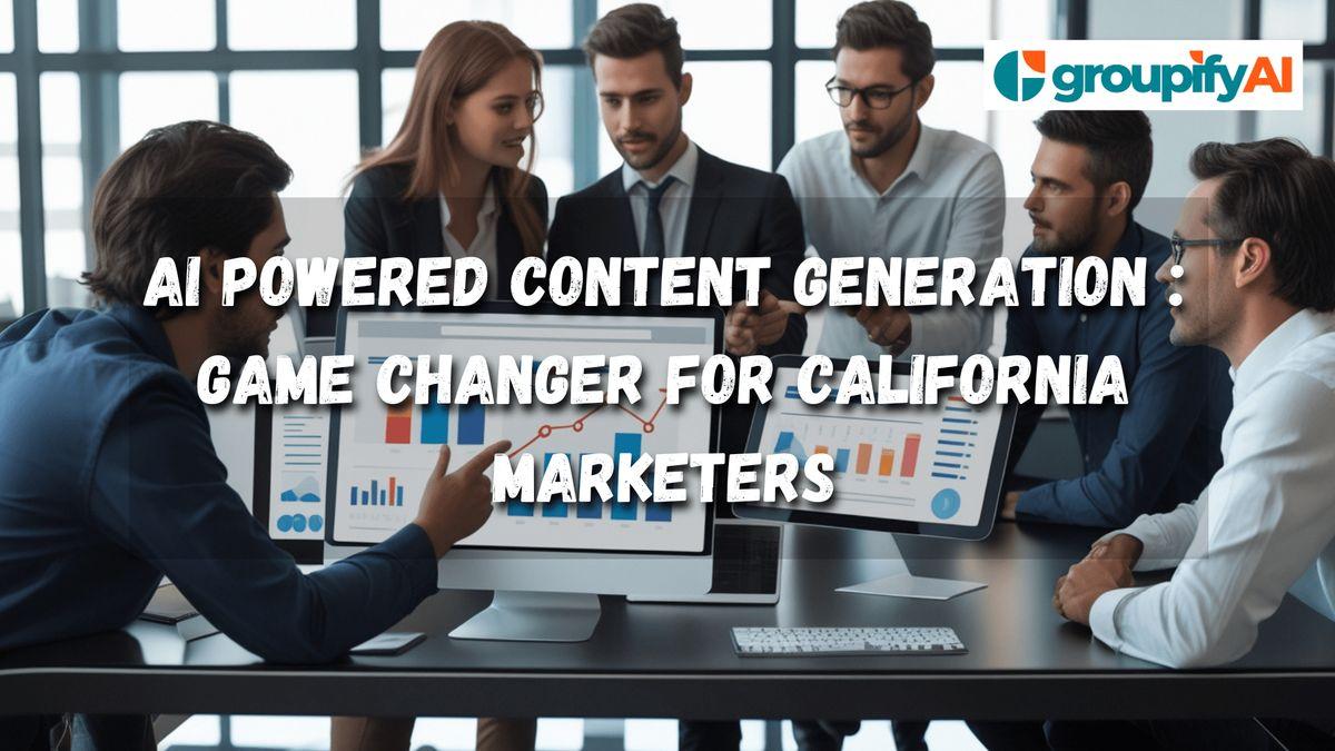 AI Powered Content Generation:The Ultimate Game Changer for California Marketers