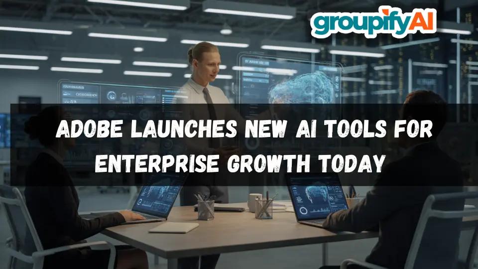 Adobe Launches New AI Tools for Enterprise Growth Today 